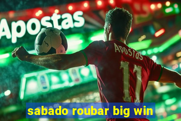 sabado roubar big win